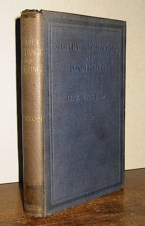 H.T. Easton Money, exchange, and banking in their practical, theoretical, and legal aspects. A complete manual for bank officials, business men and students of commerce. Second edition s.d. London Pitman & Sons